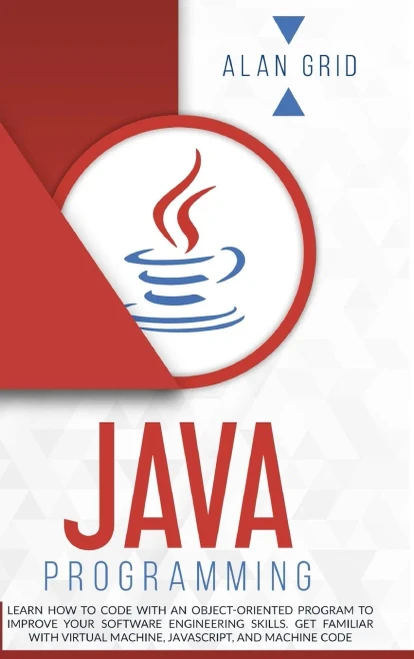 Java Programming: Learn How to Code With an Object-Oriented Program to Improve Your Software Engineering Skills. Get Familiar with Virtual Machine, JavaScript, and Machine Code (Computer Science) - Hardcover