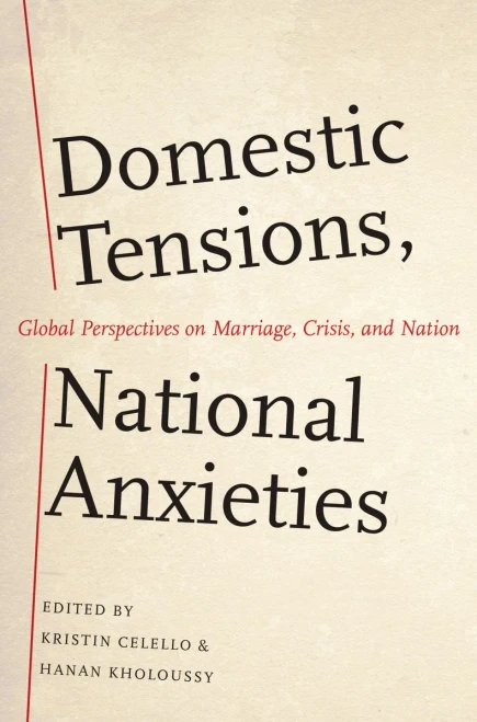 Domestic Tensions, National Anxieties: Global Perspectives On Marriage, Crisis, And Nation