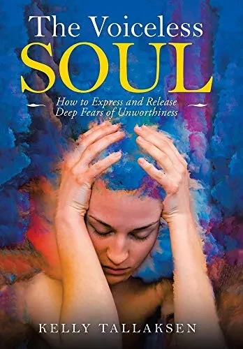The Voiceless Soul: How to Express and Release Deep Fears of Unworthiness - Hardcover