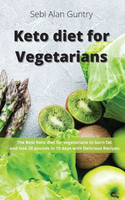 Keto Diet for Vegetarians: The Best Keto Diet for Vegetarians to Burn Fat and Lose 20 Pounds in 15 Days with Delicious Recipes (9781914393037)