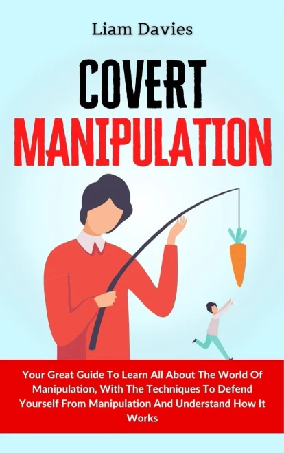 Covert Manipulation: Your Great Guide To Learn All About The World Of Manipulation, With The Techniques To Defend Yourself From Manipulation And Under (9781914232886)