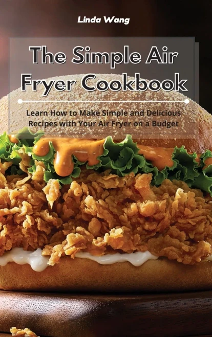 The Simple Air Fryer Cookbook: Learn How to Make Simple and Delicious Recipes with Your Air Fryer on a Budget - Hardcover