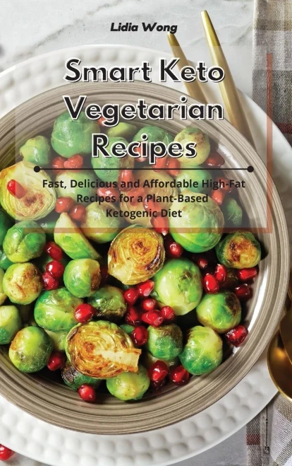 Smart Keto Vegetarian Recipes: Fast, Delicious and Affordable High-Fat Recipes for a Plant-Based Ketogenic Diet - Hardcover