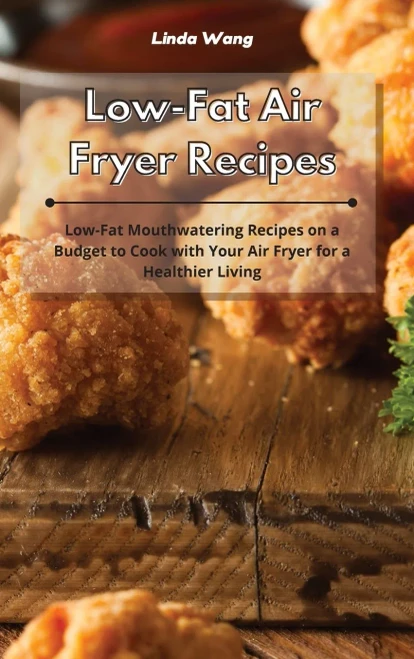 Low-Fat Air Fryer Recipes: Low-Fat Mouthwatering Recipes on a Budget to Cook with Your Air Fryer for a Healthier Living - Hardcover