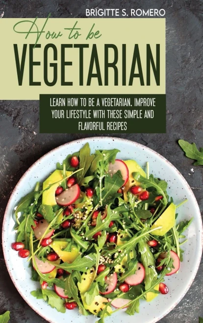 How to Be Vegetrian: Learn How to Be Vegetarian. Improve your Lifestyle with These Simple Recipes. (9781801821643)