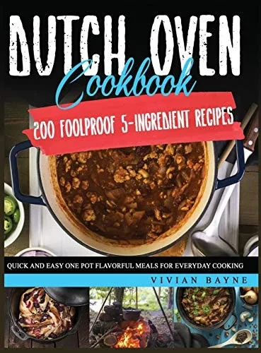 Dutch Oven Cookbook: 200 Foolproof 5-Ingredient Recipes. Quick and Easy One Pot Flavorful Meals for Everyday Cooking - Hardcover