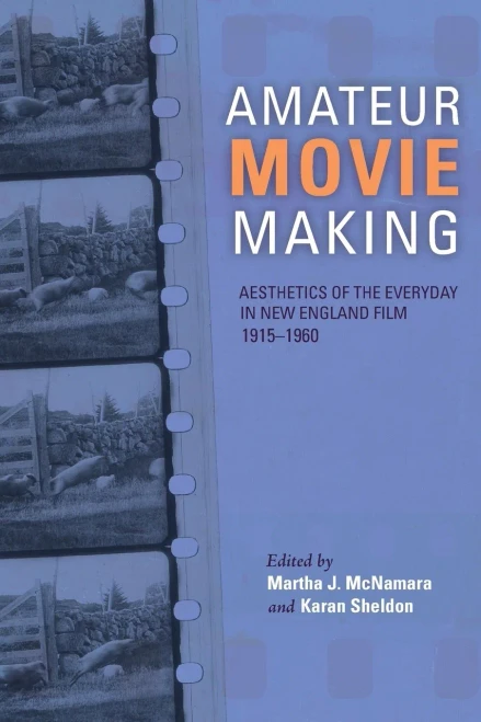 Amateur Movie Making: Aesthetics Of The Everyday In New England Film, 19151960