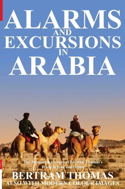 Alarms and Excursions in Arabia: The Annotated Account of the Life and Works of Bertram Thomas in early 20th century Iraq and Oman. (Oman in History) - 9781838075668