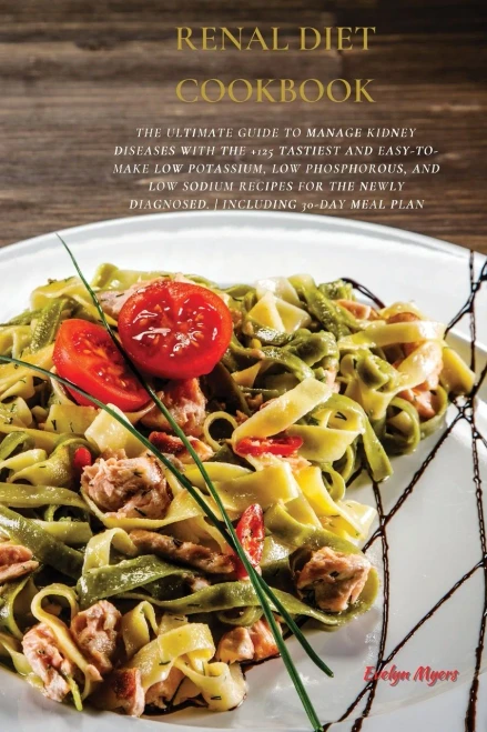 Renal Diet Cookbook: The Ultimate Guide To Manage Kidney Diseases With The +125 Tastiest and Easy-To-Make Low Potassium, Low Phosphorous, And Low Sodi (9781802513905)
