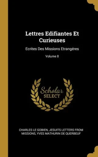 Lettres Edifiantes Et Curieuses: Ecrites Des Missions Etrangéres; Volume 8 (French Edition)