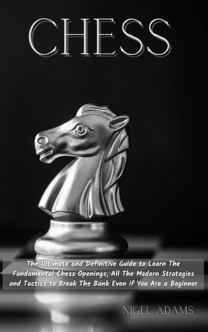 Chess: The Ultimate and Definitive Guide to Learn The Fundamental Chess Openings, All The Modern Strategies and Tactics to Break The Bank Even if You Are a Beginner - Hardcover