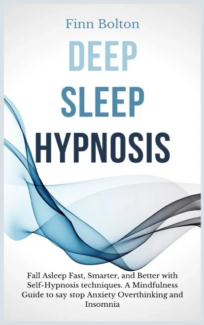 Deep Sleep Hypnosis: Fall Asleep Fast, Smarter And Better With Self-Hypnosis Techniques. A Mindfulness Guide To Say Stop Anxiety, Overthinking And Insomnia - 9781914128943