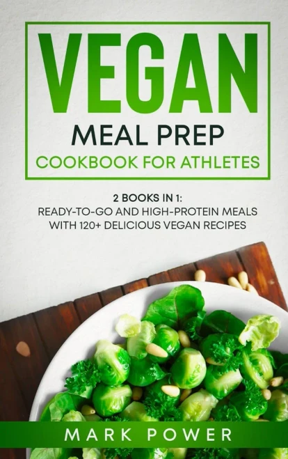 Vegan Meal Prep Cookbook for Athletes: 2 Books in 1: Ready-to-Go and High-Protein Meals with 120+ Delicious Vegan Recipes (9781801648882)
