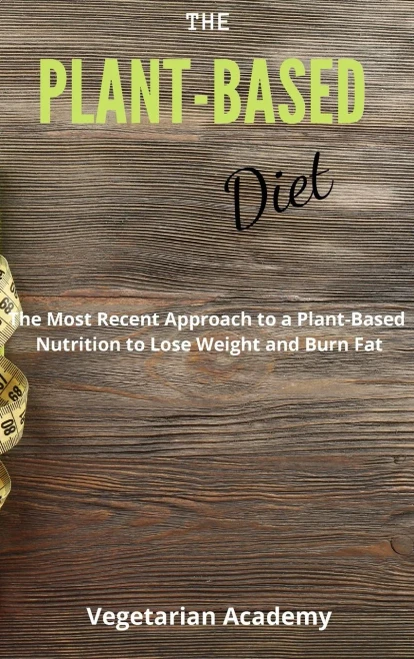 The Plant-Based Diet: The Most Recent Approach to a Plant-Based Nutrition to Lose Weight and Burn Fat - 9781914393273