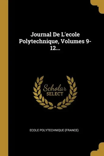 Journal De L'Ecole Polytechnique, Volumes 9-12... (French Edition)