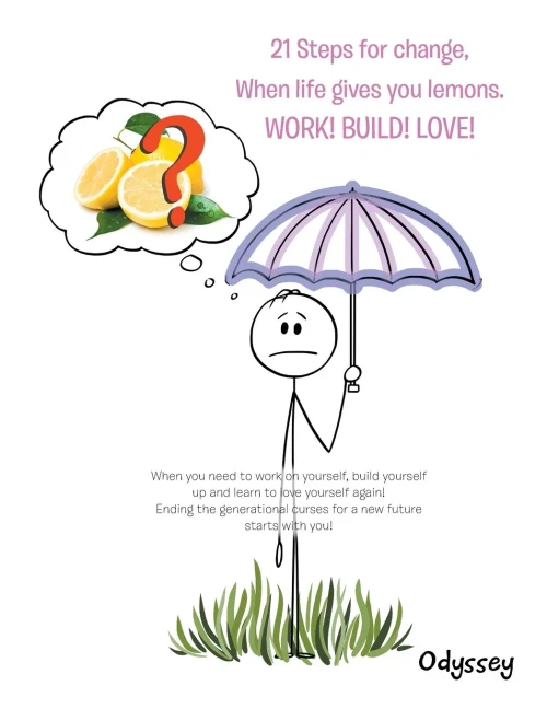 21 Steps for Change, When Life Gives You Lemons, Work! Build! Love!