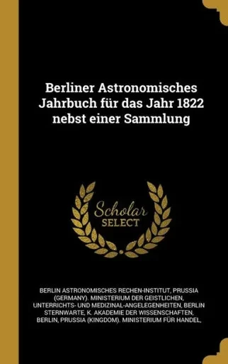 Berliner Astronomisches Jahrbuch Für Das Jahr 1822 Nebst Einer Sammlung (German Edition)