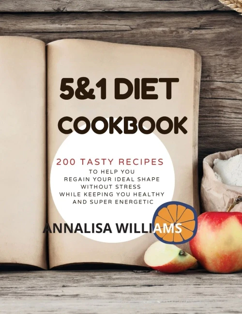 5 and 1 Diet Cookbook: 200 Tasty Recipes to Help You Regain Your Ideal Shape Without Stress While Keeping You Healthy and Super Energetic - Paperback