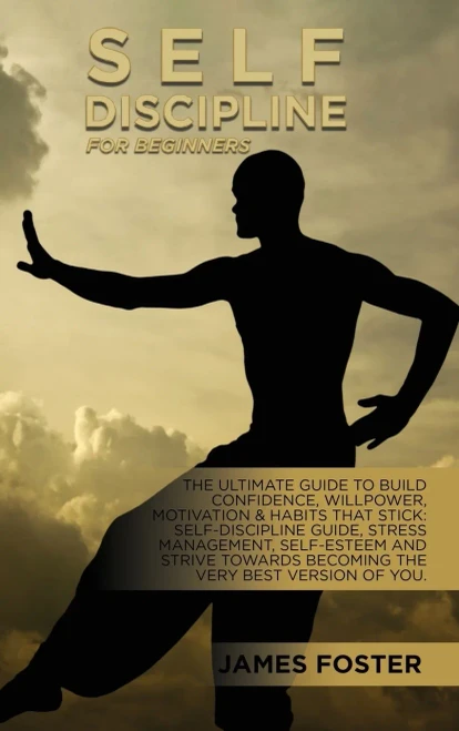 Self-Discipline For Beginners: The Ultimate Guide To Build Confidence, Willpower, Motivation & Habits That Stick: Self-Discipline Guide, Stress ... Becoming The Very Best Version Of You. - Hardcover