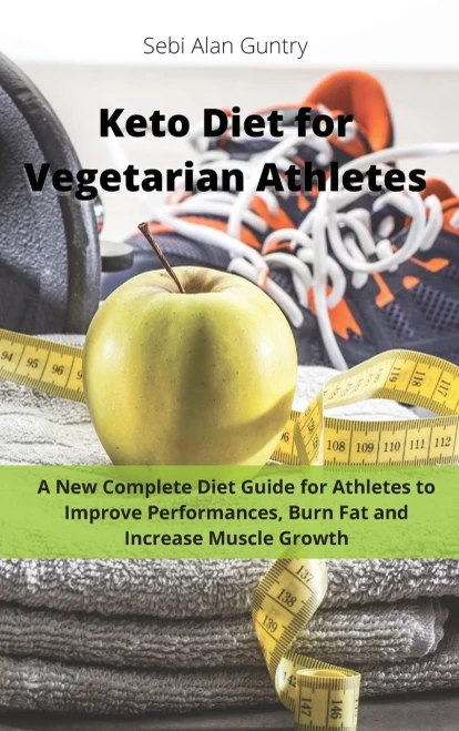 Keto Diet for Vegetarian Athletes: A New Complete Diet Guide for Athletes to Improve Performances, Burn Fat and Increase Muscle Growth (9781914393075)