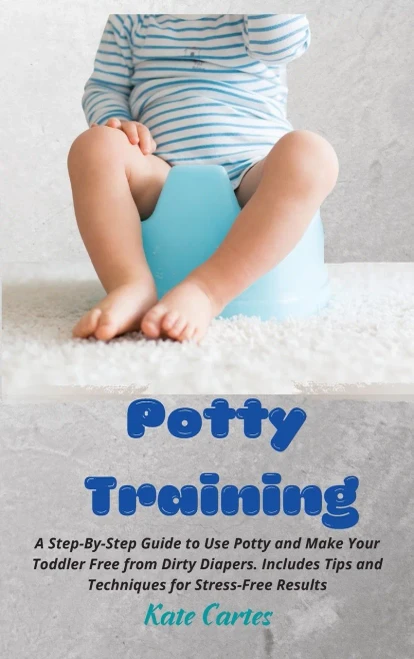 Potty Training: A Step-By-Step Guide to Use Potty and Make Your Toddler Free from Dirty Diapers. Includes Tips and Techniques for Stress-Free Results - Hardcover