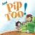 And Pip, Too! (Another Pip And Big Guy Adventure)