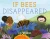 If Bees Disappeared (If Animals Disappeared, 1)