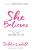 She Believes: Embracing The Life You Were Created To Live