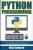 Python Programming: Become An Expert At Python Today With Step By Step Instructions For Beginners