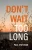 Don't Wait Too Long