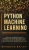 Python Machine Learning: A Practical Beginner's Guide for Understanding Machine Learning, Deep Learning and Neural Networks with Python, Scikit-Learn, Tensorflow and Keras