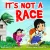 It's Not a Race