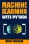Machine Learning With Python : A Practical Beginners' Guide