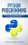 Python Programming For Beginners : Learn Python Machine Learning Language From Scratch And Deep Learning