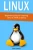 Linux : Beginners Guide For Learning Linux & Shell Scripting