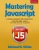 Mastering Javascript : A Complete Programming Guide Including Jquery, Ajax, Web Design, Scripting And Mobile Application