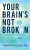 Your Brain'S Not Broken