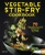 Vegetable Stir-Fry Cookbook: 70 Vegetable-Forward Recipes For Your Wok