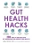 Gut Health Hacks: 200 Ways To Balance Your Gut Microbiome And Improve Your Health!