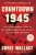 Countdown 1945: The Extraordinary Story Of The Atomic Bomb And The 116 Days That Changed The World (Chris Wallace’S Countdown Series)
