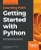 Getting Started With Python: Understand Key Data Structures And Use Python In Object-Oriented Programming
