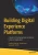 Building Digital Experience Platforms: A Guide To Developing Next-Generation Enterprise Applications