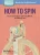 How To Spin: From Choosing A Spinning Wheel To Making Yarn (Storey Basics)