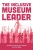 The Inclusive Museum Leader (American Alliance Of Museums)