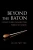 Beyond the Baton : What Every Conductor Needs to Know: What Every Conductor Needs to Know