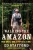Walking the Amazon: 860 Days. One Step at a Time.