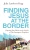 Finding Jesus at the Border: Opening Our Hearts to the Stories of Our Immigrant Neighbors