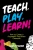Teach, Play, Learn!: How to Create a Purposeful Play-Driven Classroom