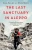 The Last Sanctuary in Aleppo: A remarkable true story of courage, hope and survival