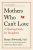 Mothers Who Can't Love: A Healing Guide for Daughters